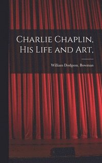 bokomslag Charlie Chaplin, His Life and Art,