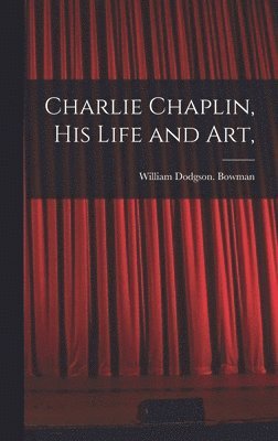 bokomslag Charlie Chaplin, His Life and Art,