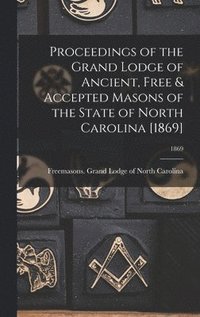 bokomslag Proceedings of the Grand Lodge of Ancient, Free & Accepted Masons of the State of North Carolina [1869]; 1869
