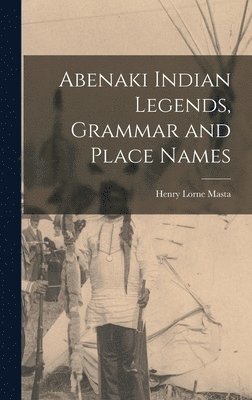 bokomslag Abenaki Indian Legends, Grammar and Place Names