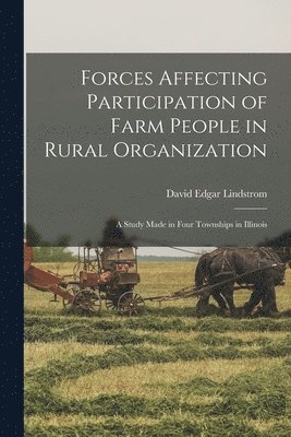 Forces Affecting Participation of Farm People in Rural Organization: a Study Made in Four Townships in Illinois 1