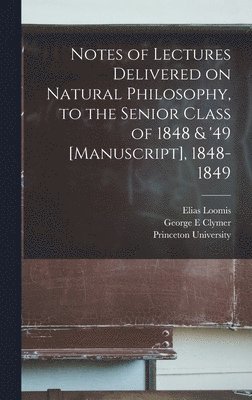 bokomslag Notes of Lectures Delivered on Natural Philosophy, to the Senior Class of 1848 & '49 [manuscript], 1848-1849