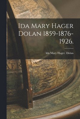 Ida Mary Hager Dolan 1859-1876-1926. 1