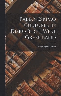 Helge Eyvin 1905- Larsen, Helge Eyvin Larsen - Paleo-Eskimo Cultures in Disko Bugt, West Greenland, Inbunden