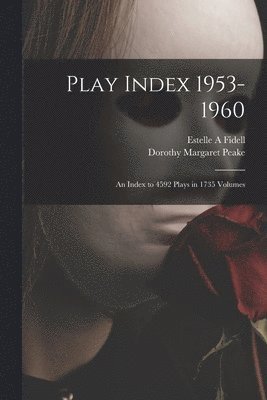 Play Index 1953-1960: an Index to 4592 Plays in 1735 Volumes 1