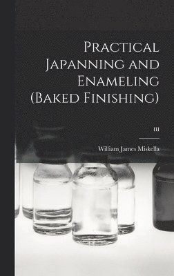 Practical Japanning and Enameling (baked Finishing); III 1