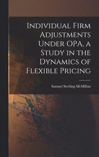 bokomslag Individual Firm Adjustments Under OPA, a Study in the Dynamics of Flexible Pricing