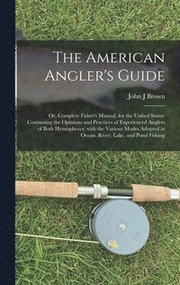 bokomslag American Angler's Guide; or, Complete Fisher's Manual, for the United States