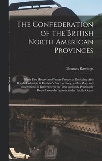 bokomslag Confederation of the British North American Provinces [microform]