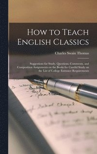 bokomslag How to Teach English Classics; Suggestions for Study, Questions, Comments, and Composition Assignments on the Books for Careful Study on the List of College Entrance Requirements