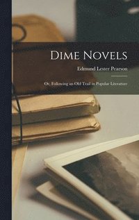 bokomslag Dime Novels; or, Following an Old Trail in Popular Literature