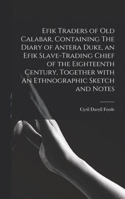 Efik Traders of Old Calabar, Containing The Diary of Antera Duke, an Efik Slave-trading Chief of the Eighteenth Century, Together With An Ethnographic 1