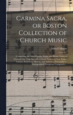 Lowell 1792-1872 Mason - Carmina Sacra, or Boston Collection of Church Music, Inbunden