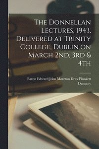 bokomslag The Donnellan Lectures, 1943, Delivered at Trinity College, Dublin on March 2nd, 3rd & 4th