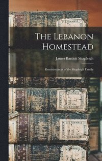 bokomslag The Lebanon Homestead: Reminiscences of the Shapleigh Family
