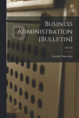 Business Administration [Bulletin]; 1957-58 1