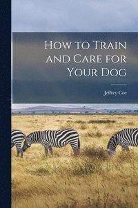 bokomslag How to Train and Care for Your Dog