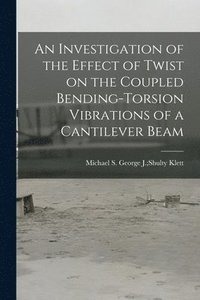 bokomslag An Investigation of the Effect of Twist on the Coupled Bending-torsion Vibrations of a Cantilever Beam