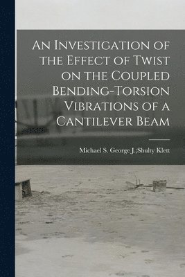 bokomslag An Investigation of the Effect of Twist on the Coupled Bending-torsion Vibrations of a Cantilever Beam