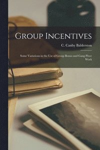 bokomslag Group Incentives; Some Variations in the Use of Group Bonus and Gang Piece Work