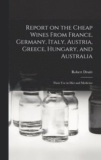 bokomslag Report on the Cheap Wines From France, Germany, Italy, Austria, Greece, Hungary, and Australia