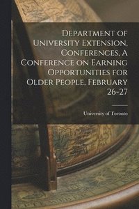 bokomslag Department of University Extension, Conferences, A Conference on Earning Opportunities for Older People, February 26-27