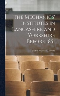 bokomslag The Mechanics' Institutes in Lancashire and Yorkshire Before 1851