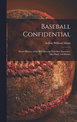Baseball Confidential; Secret History of the War Among Chandler, Durocher, MacPhail, and Rickey 1
