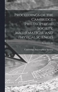 bokomslag Proceedings of the Cambridge Philosophical Society, Mathematical and Physical Sciences; v. 3 (1876-80)