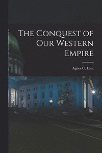 bokomslag The Conquest of Our Western Empire