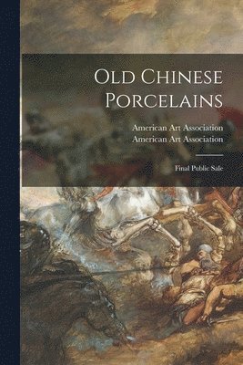 Old Chinese Porcelains; Final Public Sale, Häftad