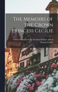 bokomslag The Memoirs of the Crown Princess Cecilie