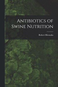 bokomslag Antibiotics of Swine Nutrition