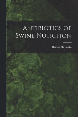 bokomslag Antibiotics of Swine Nutrition