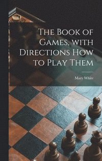 bokomslag The Book of Games, With Directions How to Play Them [microform]