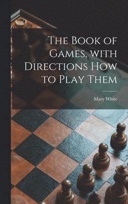 Book of Games, With Directions How to Play Them [microform]