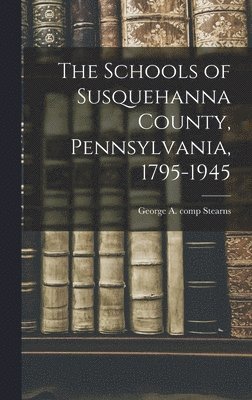 The Schools of Susquehanna County, Pennsylvania, 1795-1945, Inbunden