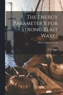 The Energy Parameter B for Strong Blast Waves; NBS Technical Note 155 1