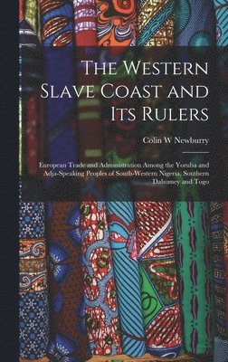 Colin W. Newburry, Colin W Newburry - The Western Slave Coast and Its Rulers: European Trade and Administration Among the Yoruba and Adja-speaking Peoples of South-Western Nigeria, Souther, Inbunden
