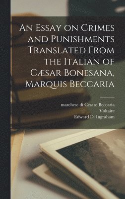 An Essay on Crimes and Punishments Translated From the Italian of Csar Bonesana, Marquis Beccaria 1