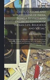 bokomslag Cults, Customs and Superstitions of India, Being a Revised and Enlarged Edition of &quot;Indian Life, Religious and Social&quot;; Comprising Studies and Sketches of Interesting Peculiarities in the