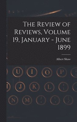 bokomslag The Review of Reviews, Volume 19, January - June 1899