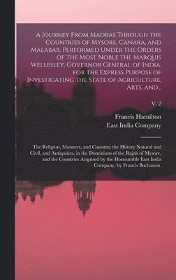Francis 1762-1829 Hamilton - Journey From Madras Through the Countries of Mysore, Canara, and Malabar, Performed Under the Orders of the Most Noble the Marquis Wellesley, Governor General of India, for the Express Purpose of Investigating the State of Agriculture, Arts, And...; v. 2, Inbunden
