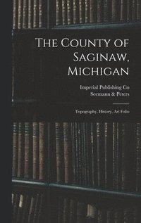 bokomslag The County of Saginaw, Michigan