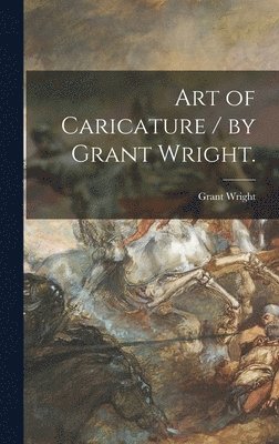 Grant Wright - Art of Caricature / by Grant Wright., Inbunden