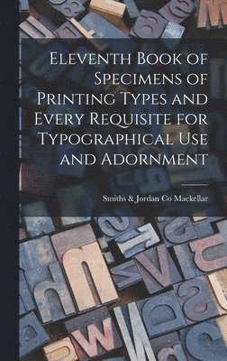 bokomslag Eleventh Book of Specimens of Printing Types and Every Requisite for Typographical Use and Adornment