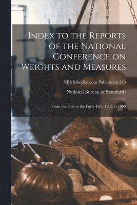 Index to the Reports of the National Conference on Weights and Measures: From the First to the Forty-fifth 1905 to 1960; NBS Miscellaneous Publication 1