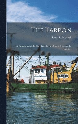 bokomslag The Tarpon: a Description of the Fish Together With Some Hints on Its Capture