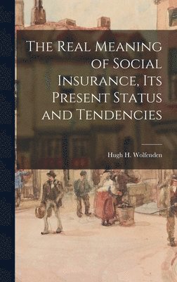 The Real Meaning of Social Insurance, Its Present Status and Tendencies 1