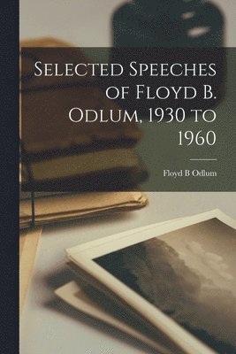 Selected Speeches of Floyd B. Odlum, 1930 to 1960 1